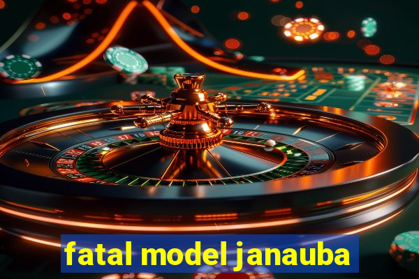 fatal model janauba